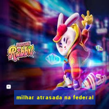 milhar atrasada na federal